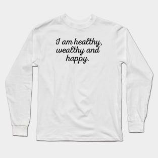 I am healthy,  wealthy and happy - black text Long Sleeve T-Shirt